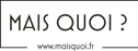 Mais Quoi ? Mais Quoi ?
